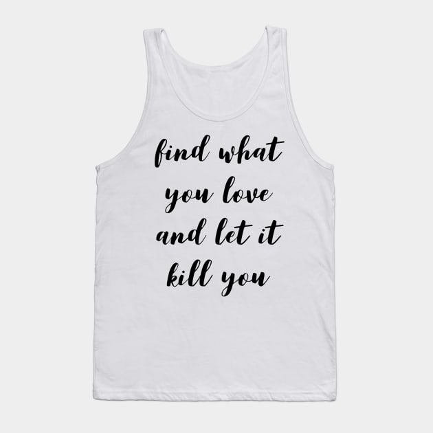 find what you love and let it kill you Tank Top by GMAT